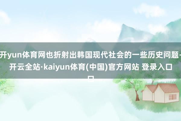 开yun体育网也折射出韩国现代社会的一些历史问题-开云全站·kaiyun体育(中国)官方网站 登录入口