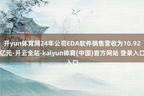 开yun体育网24年公司EDA软件销售营收为10.92亿元-开云全站·kaiyun体育(中国)官方网站 登录入口