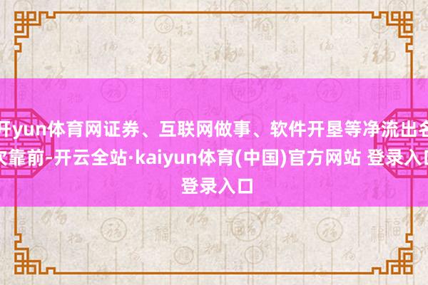 开yun体育网证券、互联网做事、软件开垦等净流出名次靠前-开云全站·kaiyun体育(中国)官方网站 登录入口