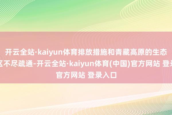开云全站·kaiyun体育排放措施和青藏高原的生态脆弱区不尽疏通-开云全站·kaiyun体育(中国)官方网站 登录入口
