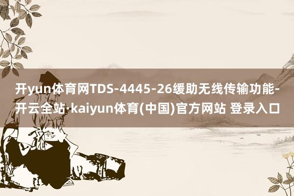 开yun体育网TDS-4445-26缓助无线传输功能-开云全站·kaiyun体育(中国)官方网站 登录入口