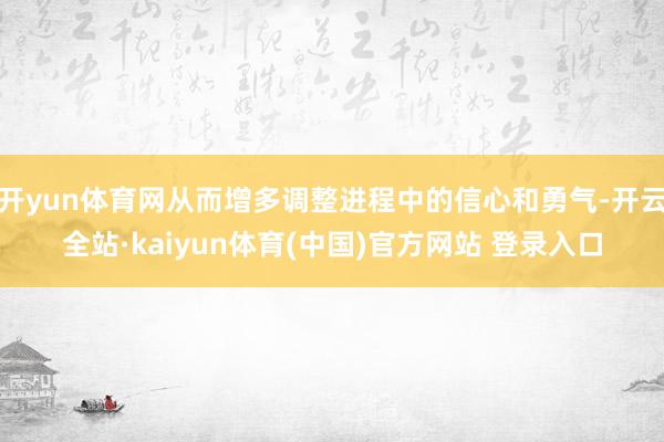 开yun体育网从而增多调整进程中的信心和勇气-开云全站·kaiyun体育(中国)官方网站 登录入口